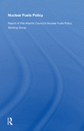 Nuclear Fuels Policy: Report of the Atlantic Council's Nuclear Fuels Policy Working Group