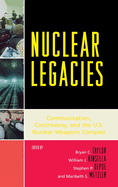 Nuclear Legacies: Communication, Controversy, and the U.S. Nuclear Weapons Complex