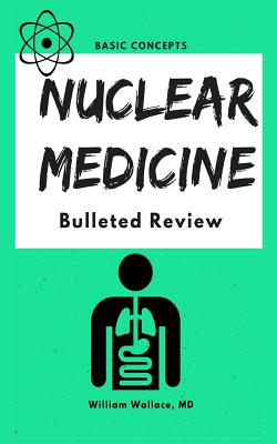 Nuclear Medicine: Bulleted Review - Wallace, William