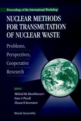 Nuclear Methods for Transmutation of Nuclear Waste: Problems, Perspectives, Cooperative Research - Proceedings of the International Workshop - Khankhasayev, Mikhail Kh (Editor), and Kurmanov, Zh B (Editor), and Plendl, Hans S (Editor)