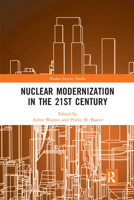 Nuclear Modernization in the 21st Century - Warren, Aiden (Editor), and Baxter, Philip M (Editor)