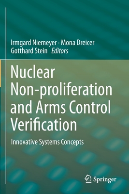 Nuclear Non-Proliferation and Arms Control Verification: Innovative Systems Concepts - Niemeyer, Irmgard (Editor), and Dreicer, Mona (Editor), and Stein, Gotthard (Editor)