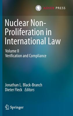 Nuclear Non-Proliferation in International Law: Volume II - Verification and Compliance - Black-Branch, Jonathan L. (Editor), and Fleck, Dieter (Editor)