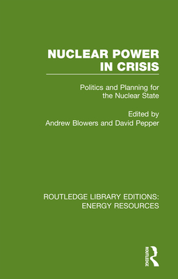 Nuclear Power in Crisis: Politics and Planning for the Nuclear State - Blowers, Andrew (Editor), and Pepper, David (Editor)