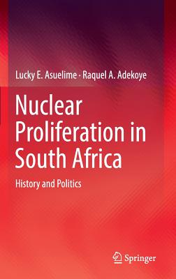 Nuclear Proliferation in South Africa: History and Politics - Asuelime, Lucky E., and Adekoye, Raquel A.