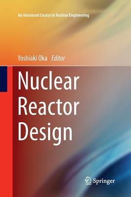 Nuclear Reactor Design - Oka, Yoshiaki (Editor), and Kiguchi, Takashi (Contributions by)