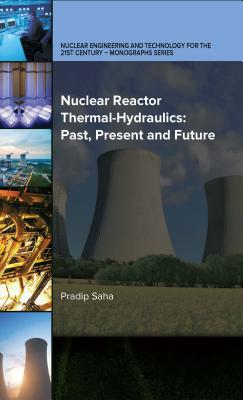 Nuclear Reactor Thermal-Hydraulics: Past, Present and Future - Saha, Pradip