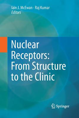 Nuclear Receptors: From Structure to the Clinic - McEwan, Iain J (Editor), and Kumar, Raj (Editor)