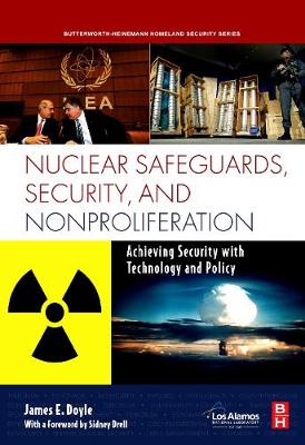 Nuclear Safeguards, Security and Nonproliferation: Achieving Security with Technology and Policy - Doyle, James