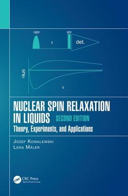 Nuclear Spin Relaxation in Liquids: Theory, Experiments, and Applications, Second Edition - Kowalewski, Jozef, and Maler, Lena