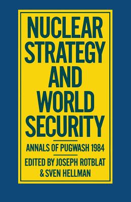 Nuclear Strategy and World Security: Annals of Pugwash 1984 - Rotblat, Joseph (Editor), and Hellman, Sven (Editor)