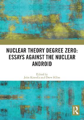 Nuclear Theory Degree Zero: Essays Against the Nuclear Android - Kinsella, John (Editor), and Milne, Drew (Editor)