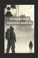 Nuclear War Survival Manual: Mastering Survival Techniques for Nuclear Fallout, Attacks, and EMP Threats - A Comprehensive Pocket Guide 2024