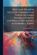 Nuclear Weapon Yield Determination Through Nano Indentation of Thermally Degraded Automobile Paint