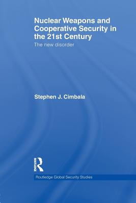 Nuclear Weapons and Cooperative Security in the 21st Century: The New Disorder - Cimbala, Stephen J.