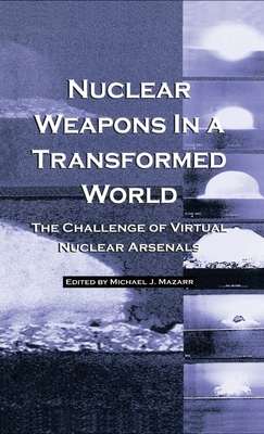 Nuclear Weapons in a Transformed World - Mazarr, Michael J, Dr.
