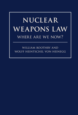Nuclear Weapons Law: Where Are We Now? - Boothby, William H., and Heintschel von Heinegg, Wolff