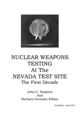 Nuclear Weapons Testing at the Nevada Test Site the First Decade - Hopkins, John C, and Killian, Barbara Germain