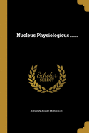 Nucleus Physiologicus ......