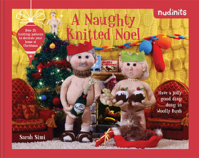 Nudinits: A Naughty Knitted Noel: Over 20 Knitting Patterns to Decorate Your Home at Christmas - Simi, Sarah