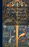 Nueva Version de la Eneida de Virgilio: En Verso Espanol Acompanada del Texto Latino Al Frente, El Mas Correcto, Volume 3...