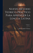 Nuevo Mtodo Teorico-Practico Para Aprender La Lengua Latina; Volume 1