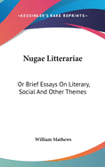 Nugae Litterariae: Or Brief Essays on Literary, Social and Other Themes