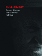 Null Object: Gustav Metzger Thinks About Nothing