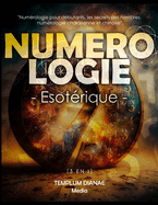 Numrologie Esotrique: [3 en 1] Numrologie pour dbutants, les secrets des nombres, numrologie chaldenne et chinoise