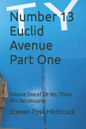 Number 13 Euclid Avenue Part One: Volume One of Oh Yes, There Will Be Unicorns