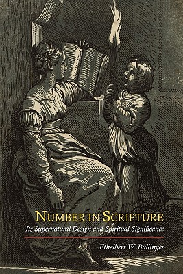Number in Scripture: Its Supernatural Design and Spiritual Significance - Bullinger, E W