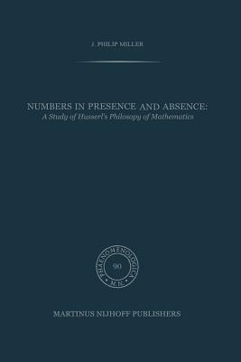 Numbers in Presence and Absence: A Study of Husserl's Philosophy of Mathematics - Miller, J P