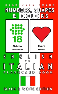 Numbers, Shapes and Colors - English to Italian Flash Card Book: Black and White Edition - Italian for Kids - Flashcards, Italian Bilingual, and Books, Flashcard