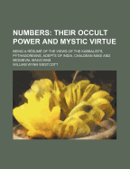 Numbers: Their Occult Power and Mystic Virtue: Being a R?sum? of the Views of the Kabbalists, Pythagoreans, Adepts of India, Chaldean Magi and Medival Magicians