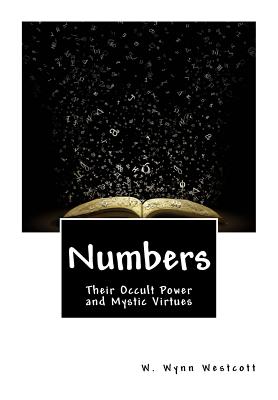 Numbers: Their Occult Power and Mystic Virtues - Westcott, W Wynn
