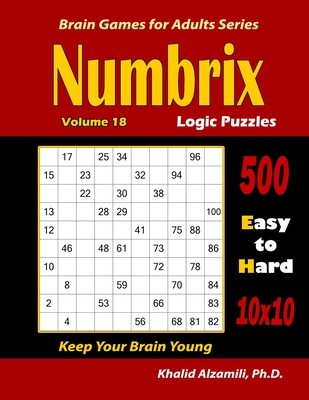 Numbrix Logic Puzzles: 500 Easy to Hard (10x10) : : Keep Your Brain Young - Alzamili, Khalid
