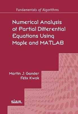 Numerical Analysis of Partial Differential Equations Using Maple and MATLAB - Gander, Martin J., and Kwok, Felix
