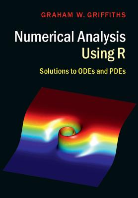 Numerical Analysis Using R: Solutions to ODEs and PDEs - Griffiths, Graham W.