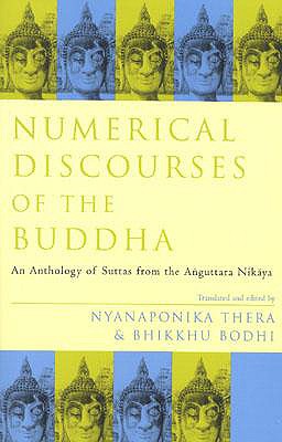 Numerical Discourses of the Buddha: An Anthology of Suttas from the Anguttara Nikaya - Bodhi, Bhikkhu, PhD (Translated by), and Thera, Nyanaponika (Selected by)