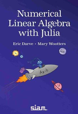 Numerical Linear Algebra with Julia - Darve, Eric, and Wootters, Mary