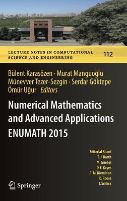 Numerical Mathematics and Advanced Applications Enumath 2015 - Karaszen, Blent (Editor), and Manguo lu, Murat (Editor), and Tezer-Sezgin, Mnevver (Editor)