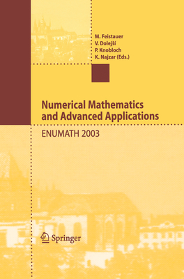 Numerical Mathematics and Advanced Applications: Proceedings of Enumath 2003 the 5th European Conference on Numerical Mathematics and Advanced Applications Prague, August 2003 - Feistauer, Miloslav (Editor), and Dolejs, Vit (Editor), and Knobloch, Peter (Editor)