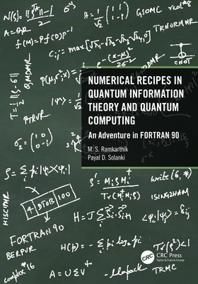 Numerical Recipes in Quantum Information Theory and Quantum Computing: An Adventure in FORTRAN 90 - Ramkarthik, M S, and Solanki, Payal D