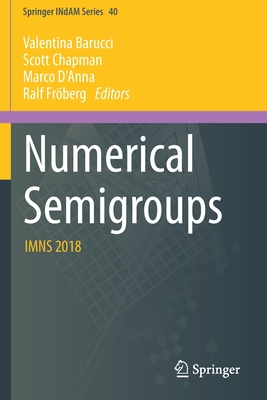 Numerical Semigroups: Imns 2018 - Barucci, Valentina (Editor), and Chapman, Scott (Editor), and D'Anna, Marco (Editor)