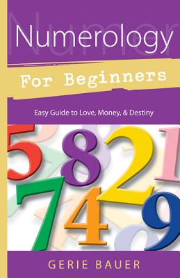 Numerology for Beginners: Easy Guide To: * Love * Money * Destiny - Bauer, Gerie