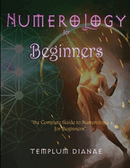 Numerology for Beginners: the Complete Guide to Numerology for Beginners