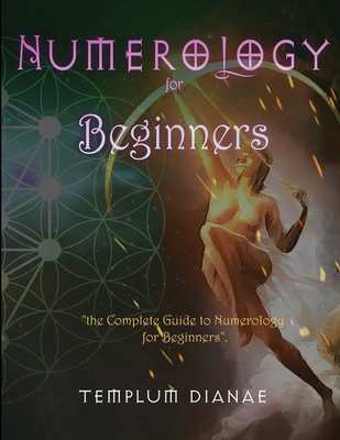 Numerology for Beginners: the Complete Guide to Numerology for Beginners - Dianae, Templum