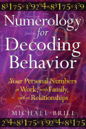 Numerology for Decoding Behavior: Your Personal Numbers at Work, with Family, and in Relationships