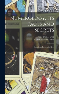 Numerology, Its Facts and Secrets; Vocations, Personality Keys - Taylor, Ariel Yvon, and Settles, Warren William 1879- Joint (Creator)