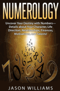 Numerology: Uncover Your Destiny with Numbers-Details about Your Character, Life Direction, Relationships, Finances, Motivations, and Talents!